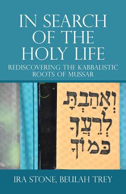 In Search of the Holy Life: Rediscovering the Kabbalistic Roots of Mussar - Stone, Ira, and Trey, Beulah