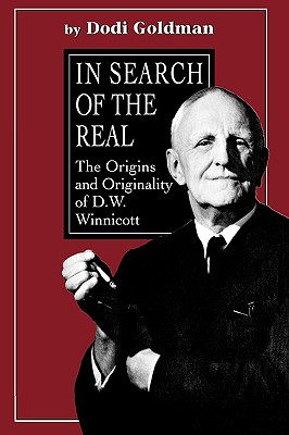 In Search of the Real: The Origins and Originality of D.W. Winnicott - Goldman, Dodi