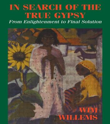 In Search of the True Gypsy: From Enlightenment to Final Solution - Willems, Wim