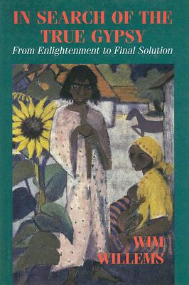 In Search of the True Gypsy: From Enlightenment to Final Solution - Willems, Wim