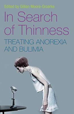 In Search of Thinness: Treating Anorexia and Bulimia: A Multi-Disciplinary Approach - Moore-Groarke, Gillian (Editor)