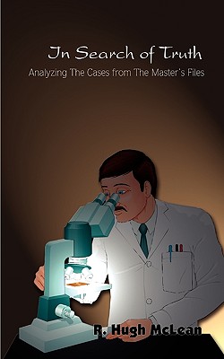 In Search of Truth: Analyzing The Cases from The Master's Files - McLean, R Hugh