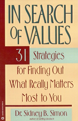 In Search of Values: 31 Strategies for Finding Out What Really Matters Most to You - Simon, Sidney B, Dr.