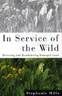 In Service of the Wild: Restoring and Reinhabiting Damaged Land
