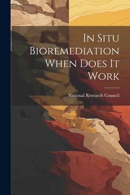 In Situ Bioremediation When Does It Work - National Research Council (Creator)