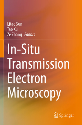 In-Situ Transmission Electron Microscopy - Sun, Litao (Editor), and Xu, Tao (Editor), and Zhang, Ze (Editor)