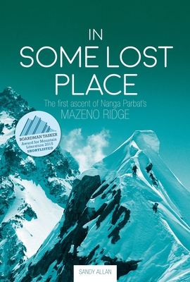 In Some Lost Place: The first ascent of Nanga Parbat's Mazeno Ridge - Allan, Sandy