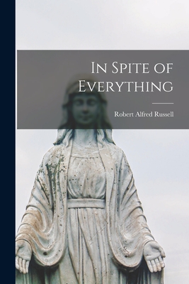 In Spite of Everything - Russell, Robert Alfred