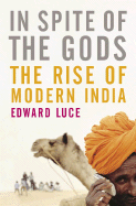 In Spite of the Gods: The Strange Rise of Modern India - Luce, Edward