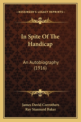 In Spite of the Handicap: An Autobiography (1916) - Corrothers, James David, and Baker, Ray Stannard (Introduction by)