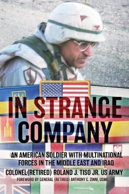 In Strange Company: An American Soldier with Multinational Forces in the Middle East and Iraq - Tiso, Roland J., and Zinni, Anthony C.