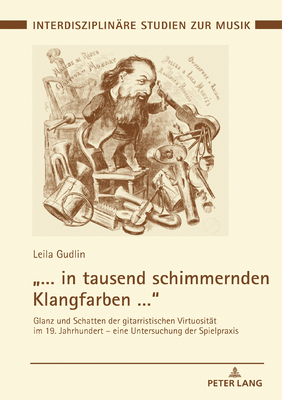 "... in tausend schimmernden Klangfarben ...": Glanz und Schatten der gitarristischen Virtuositaet im 19. Jahrhundert - eine Untersuchung der Spielpraxis - Mkel, Tomi, and Gudlin, Leila