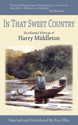 In That Sweet Country: Uncollected Writings of Harry Middleton - Middleton, Harry, and Ellis, Ron (Editor)