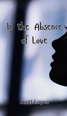 In the Absence of Love - Lopez, Scott