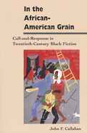 In the African-American Grain: Call-And-Response in Twentieth-Century Black Fiction