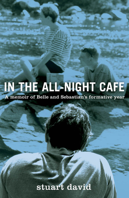 In the All-Night Caf: A Memoir of Belle and Sebastian's Formative Year - David, Stuart