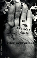 In the American Grain: Essays - Williams, William Carlos, and Moody, Rick (Introduction by)