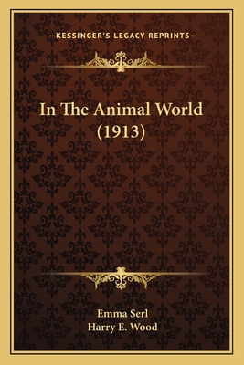 In the Animal World (1913) - Serl, Emma, and Wood, Harry E (Illustrator)