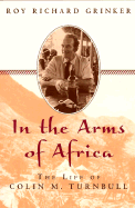 In the Arms of Africa: The Life of Colin M. Turnbull