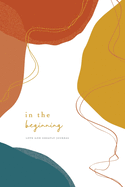In the Beginning: A Love God Greatly Bible Study Journal