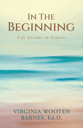 In The Beginning: Life Lessons in Genesis