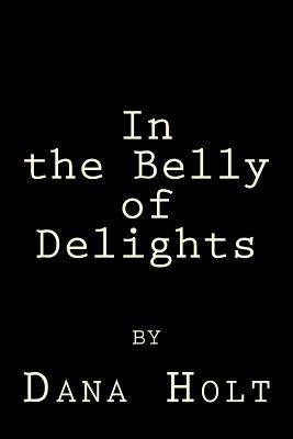 In the Belly of Delights - Holt, Dana