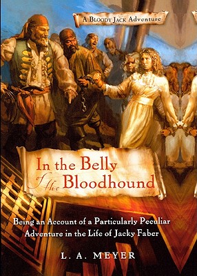 In the Belly of the Bloodhound: Being an Account of a Particularly Peculiar Adventure in the Life of Jacky Faber - Meyer, Louis A
