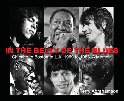 In the Belly of the Blues: Chicago to Boston to L.A. 1969 to 1983. A Memoir. - Abrahamson, Terry