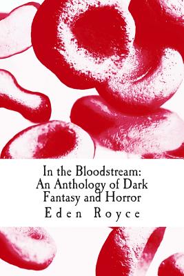 In the Bloodstream: An Anthology of Dark Fantasy and Horror - Royce, Eden, and Larocca, Michael (Editor)