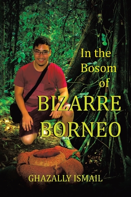 In the Bosom of BIZARRE BORNEO - Ismail, Ghazally