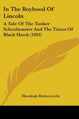 In The Boyhood Of Lincoln: A Tale Of The Tunker Schoolmaster And The Times Of Black Hawk (1892) - Butterworth, Hezekiah