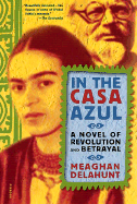 In the Casa Azul: A Novel of Revolution and Betrayal - Delahunt, Meaghan