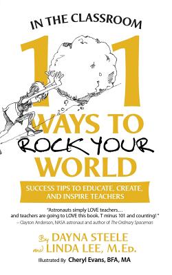 In The Classroom: 101 Ways To Rock Your World: Success tips to educate, create, and inspire teachers! - Lee, Linda, and Steele, Dayna