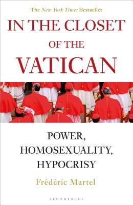 In the Closet of the Vatican: Power, Homosexuality, Hypocrisy; THE NEW YORK TIMES BESTSELLER - Martel, Frederic, and Whiteside, Shaun (Translated by)