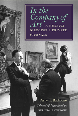 In the Company of Art: A Museum Director's Private Journals - Rathbone, Perry T, and Rathbone, Belinda (Selected by)