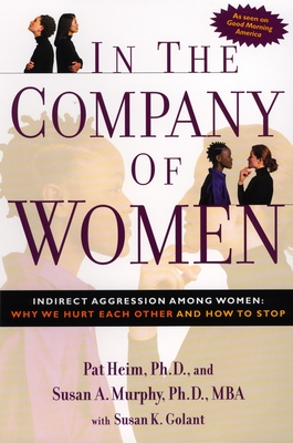 In the Company of Women: Indirect Aggression Among Women: Why We Hurt Each Other and How to Stop - Heim, Pat, and Murphy, Susan