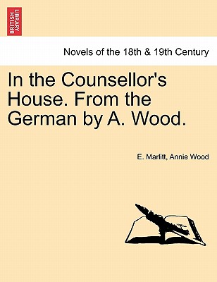 In the Counsellor's House. from the German by A. Wood. - Marlitt, E, and Wood, Annie