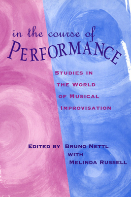 In the Course of Performance: Studies in the World of Musical Improvisation - Nettl, Bruno (Editor), and Russell, Melinda (Editor)