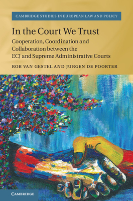 In the Court We Trust: Cooperation, Coordination and Collaboration between the ECJ and Supreme Administrative Courts - van Gestel, Rob, and de Poorter, Jurgen