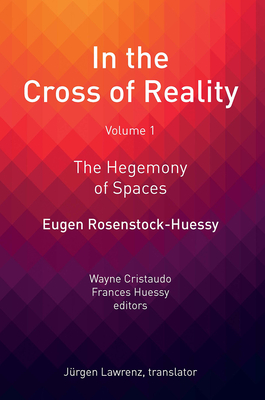 In the Cross of Reality: The Hegemony of Spaces - Rosenstock-Huessy, Eugen