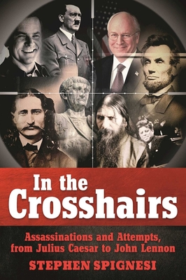 In the Crosshairs: Famous Assassinations and Attempts from Julius Caesar to John Lennon - Spignesi, Stephen