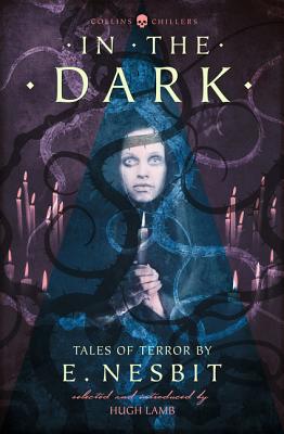 In the Dark: Tales of Terror by E. Nesbit - Nesbit, E., and Lamb, Hugh (Editor)