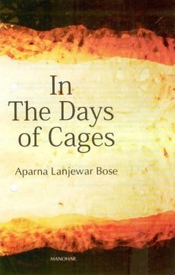 In the Days of Cages - Bose, Aparna Lanjewar