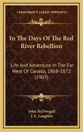 In the Days of the Red River Rebellion: Life and Adventure in the Far West of Canada