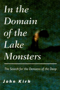 In the Domain of Lake Monsters: The Search for the Denizens of the Deep - Kirk, J.