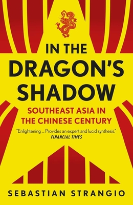 In the Dragon's Shadow: Southeast Asia in the Chinese Century - Strangio, Sebastian