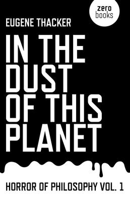 In the Dust of This Planet - Horror of Philosophy vol. 1 - Thacker, Eugene