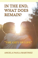 In the End, What Does Remain?: "the Gift of Life"