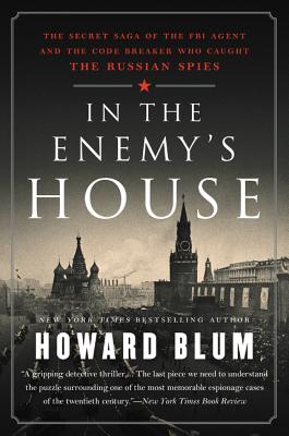In the Enemy's House: The Secret Saga of the FBI Agent and the Code Breaker Who Caught the Russian Spies - Blum, Howard