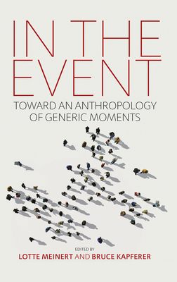 In the Event: Toward an Anthropology of Generic Moments - Meinert, Lotte (Editor), and Kapferer, Bruce (Editor)